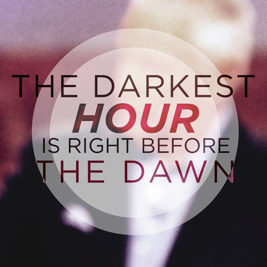 The Darkest Hour is Right Before Dawn